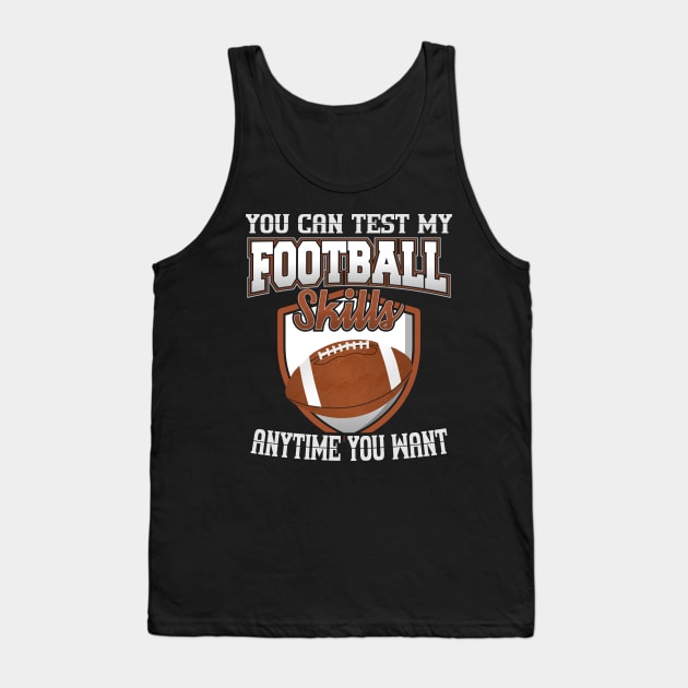 You Can Test My Football Skills Anytime You Want Tank Top by YouthfulGeezer